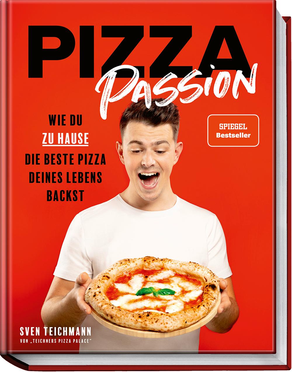 Pizza Passion Wie du zu Hause die beste Pizza deines Lebens backst